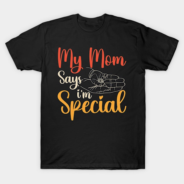 Funny My Mom Says I'm Special t-shirt For Sons And Daughters T-Shirt by Xpert Apparel